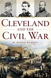 Book cover of Cleveland and the Civil War by W. Dennis Keating