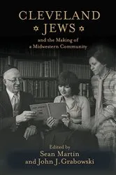 Book cover of Cleveland Jews and the Making of a Midwestern Community by Sean Martin