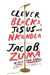 Book cover of Clever Blacks, Jesus and Nkandla by Gareth Van Onselen