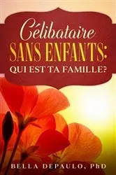 Book cover of Célibataire, Sans Enfants : Qui Est Ta Famille? by Bella DePaulo