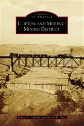 Book cover of Clifton and Morenci Mining District by Robert A. Chilicky
