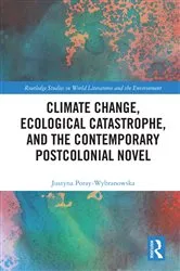 Book cover of Climate Change, Ecological Catastrophe, and the Contemporary Postcolonial Novel by Justyna Poray-Wybranowska