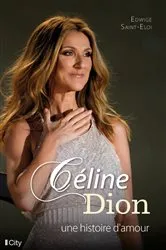 Book cover of Céline Dion, une histoire d'amour by Edwige Saint-Eloi