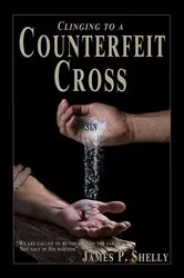Book cover of Clinging to a Counterfeit Cross by James P Shelly