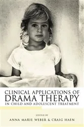 Book cover of Clinical Applications of Drama Therapy in Child and Adolescent Treatment by Anna Marie Weber