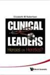 Book cover of Clinical Leaders: Heroes Or Heretics? by Elizabeth Margaret Robertson