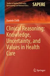 Book cover of Clinical Reasoning: Knowledge, Uncertainty, and Values in Health Care by Daniele Chiffi