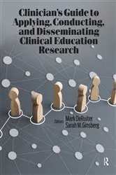Book cover of Clinician’s Guide to Applying, Conducting, and Disseminating Clinical Education Research by Mark DeRuiter