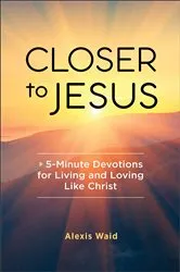 Book cover of Closer to Jesus by Alexis Waid