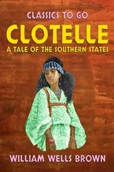 Book cover of Clotelle A Tale of the Southern States by William Wells Brown
