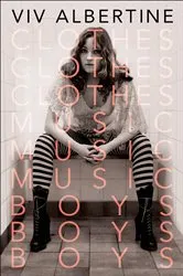 Book cover of Clothes, Clothes, Clothes. Music, Music, Music. Boys, Boys, Boys. by Viv Albertine