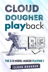 Book cover of CLOUD DOUGHER PLAYBACK-THE 3-D MODEL-MAKER PLAYING-1 by Dougher, Cloud,