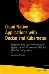 Book cover of Cloud Native Applications with Docker and Kubernetes by Jonathan Bartlett