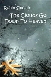 Book cover of Clouds Go Down To Heaven by Robin Sinclair