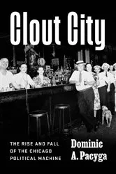 Book cover of Clout City by Dominic A. Pacyga