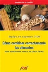 Book cover of Cómo combinar correctamente los alimentos by Equipo de expertos 2100