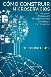 Book cover of Cómo construir Microservicios : Los diez principales trucos para modelar, integrar y desplegar microservicios by The Blokehead