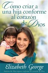 Book cover of Cómo criar a una hija conforme al corazón de Dios by Elizabeth George