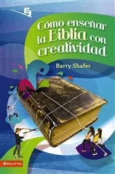 Book cover of Cómo enseñar la Biblia con creatividad by Barry Shafer