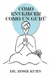 Book cover of Cómo Envejecer como un Gurú by Rosie Kuhn