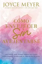 Book cover of Cómo envejecer sin avejentarse by Joyce Meyer