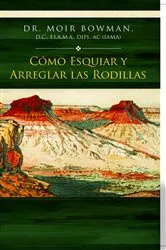 Book cover of Cómo Esquiar y Arreglar las Rodillas by Dr. Moir Bowman