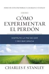 Book cover of Cómo experimentar el perdón by Charles F. Stanley