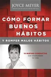 Book cover of Cómo Formar Buenos Hábitos y Romper Malos Hábitos by Joyce Meyer