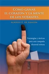 Book cover of Cómo Ganar El Corazón Y La Mente De Los Votantes by Alberto E. De Aragon