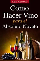 Book cover of Cómo Hacer Vino, Para el Absoluto Novato by Kyle Richards