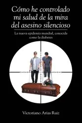 Book cover of Cómo he controlado mi salud de la mira del asesino silencioso La nueva epidemia mundial, conocida como la diabetes by Unknown