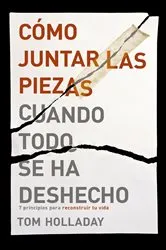 Book cover of Cómo juntar las piezas cuando todo se ha deshecho by Tom Holladay