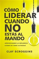 Book cover of Cómo liderar cuando no estás al mando by Clay Scroggins