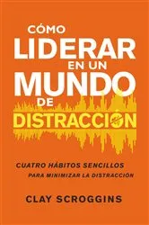 Book cover of Cómo liderar en un mundo de distracción by Clay Scroggins
