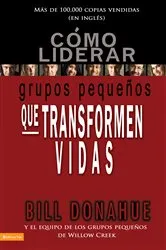 Book cover of Cómo liderar grupos pequeños que transforman vidas by Bill Donahue