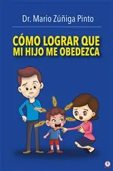 Book cover of Cómo Lograr Que Mi Hijo Me Obedezca by Mario Zúñiga Pinto