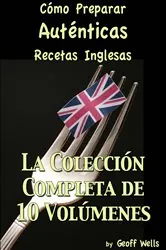 Book cover of Cómo Preparar Auténticas Recetas Inglesas  La Colección Completa de 10 Volúmenes by Geoff Wells