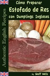 Book cover of Cómo Preparar Estofado de Res con Dumplings Ingleses (Auténticas Recetas Inglesas Libro 3) by Geoff Wells