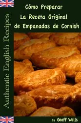 Book cover of Cómo Preparar La Receta Original de Empanadas de Cornish (Auténticas Recetas Inglesas Libro 8) by Geoff Wells