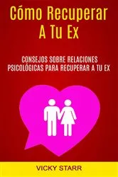 Book cover of Cómo Recuperar A Tu Ex: Consejos Psicológicos Para Recuperar A Tu Ex by Vicky Starr