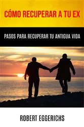 Book cover of Cómo Recuperar A Tu Ex: Pasos Para Recuperar Tu Antigua Vida by Robert Eggerichs