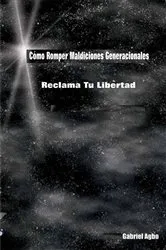 Book cover of Cómo Romper Maldiciones Generacionales: Reclama tu Libertad by Gabriel Agbo