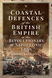 Book cover of Coastal Defences of the British Empire in the Revolutionary & Napoleonic Eras by Daniel S. MacCannell