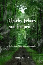 Book cover of Cobwebs, Echoes and Footprints by Robert Easton