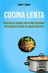 Book cover of Cocina Lenta : Recetas De Cocina Lenta Para Personas Inteligentes (Fácil De Hacer Recetas) by Robert Zinman