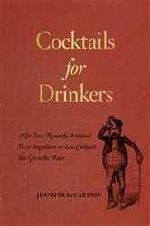 Book cover of Cocktails for Drinkers: Not-Even-Remotely-Artisanal, Three-Ingredient-or-Less Cocktails that Get to the Point by Jennifer McCartney
