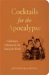 Book cover of Cocktails for the Apocalypse: Celebratory Libations for the End of the World by Jennifer McCartney