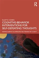 Book cover of Cognitive Behavior Interventions for Self-Defeating Thoughts by Elliot Cohen