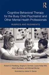 Book cover of Cognitive Behavioral Therapy for the Busy Child Psychiatrist and Other Mental Health Professionals by Robert Friedberg