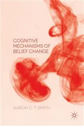 Book cover of Cognitive Mechanisms of Belief Change by Aaron C. T. Smith